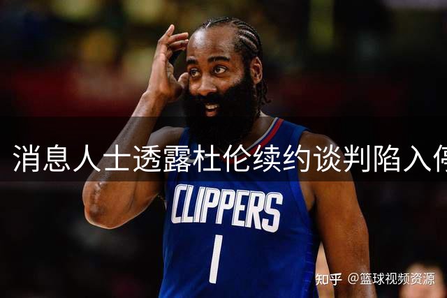 消息人士透露杜伦续约谈判陷入停滞 活塞坚持无先签后换计划